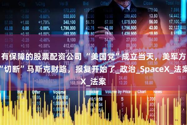 有保障的股票配资公司 “美国党”成立当天，美军方“切断”马斯克财路，报复开始了_政治_SpaceX_法案